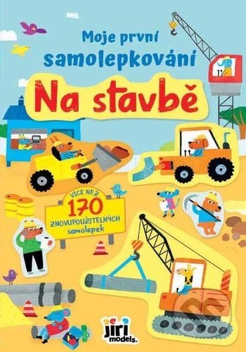 Kniha: Moje první samolepkování: Na stavbě (Jiří Models). Jiří Models, 2022 Kniha: Moje první samolepkování: Na stavbě (Jiří Models). Jiří Models, 2022
