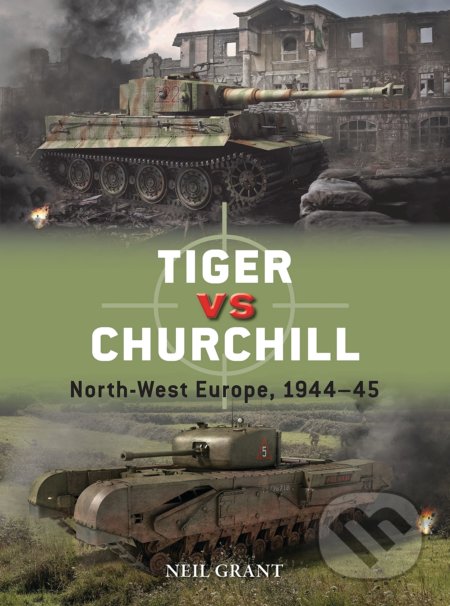 Kniha: Tiger vs Churchill (Chasemore a Neil Grant). Osprey Publishing, 2022 Kniha: Tiger vs Churchill (Chasemore a Neil Grant). Osprey Publishing, 2022