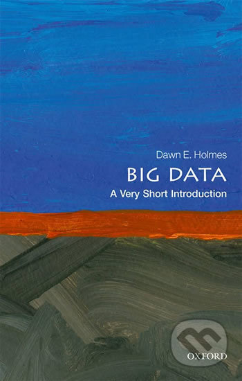 Big Data: A Very Short Introduction - Dawn E. Holmes, Oxford University Press, 2017