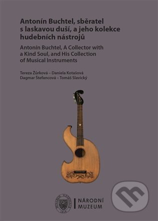 Kniha: Antonín Buchtel, sběratel s laskavou duší, a jeho kolekce hudebních nástrojů / Antonín Buchtel, A Collector with a Kind Soul, and His Collection of Musical Instruments (Dagmar Štefancová, Daniela Kotašová, Tereza Žůrková a Tomáš Slavický). Národní muzeum, 2022 Kniha: Antonín Buchtel, sběratel s laskavou duší, a jeho kolekce hudebních nástrojů / Antonín Buchtel, A Collector with a Kind Soul, and His Collection of Musical Instruments (Dagmar Štefancová, Daniela Kotašová, Tereza Žůrková a Tomáš Slavický). Národní muzeum, 2022