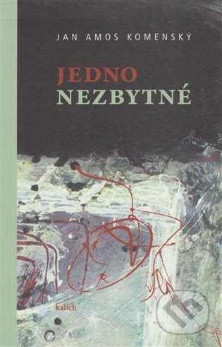 Kniha: Jedno nezbytné (Jan Amos Komenský). Kalich, 2022 Kniha: Jedno nezbytné (Jan Amos Komenský). Kalich, 2022
