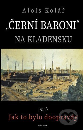Kniha: Černí baroni na Kladensku (Alois Kolář). Naše vojsko CZ, 2022 Kniha: Černí baroni na Kladensku (Alois Kolář). Naše vojsko CZ, 2022
