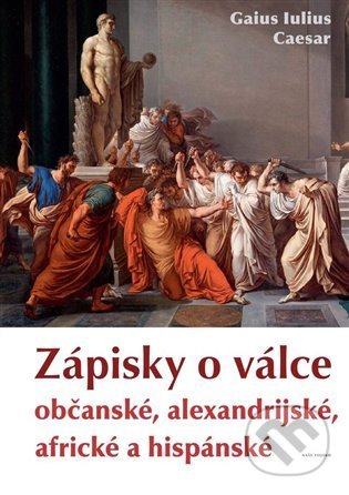 Kniha: Zápisky o válce občanské, alexandrijské, africké a hispánské (Gaius Iulius Caesar). Naše vojsko CZ, 2022 Kniha: Zápisky o válce občanské, alexandrijské, africké a hispánské (Gaius Iulius Caesar). Naše vojsko CZ, 2022