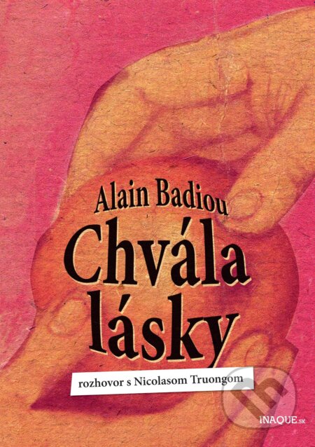 Kniha: Chvála lásky (Alain Badiou). Inaque, 2012 Kniha: Chvála lásky (Alain Badiou). Inaque, 2012