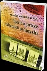 Kniha: Teorie a praxe kulturních průmyslů (Miroslav Zelinský). Eurokódex, 2012 Kniha: Teorie a praxe kulturních průmyslů (Miroslav Zelinský). Eurokódex, 2012