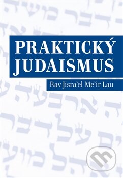 Kniha: Praktický judaismus (Rav Jisrael Meir Lau). P3K, 2012 Kniha: Praktický judaismus (Rav Jisrael Meir Lau). P3K, 2012