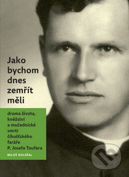 Kniha: Jako bychom dnes zemřít měli (Miloš Doležal). Nová tiskárna Pelhřimov, 2012 Kniha: Jako bychom dnes zemřít měli (Miloš Doležal). Nová tiskárna Pelhřimov, 2012