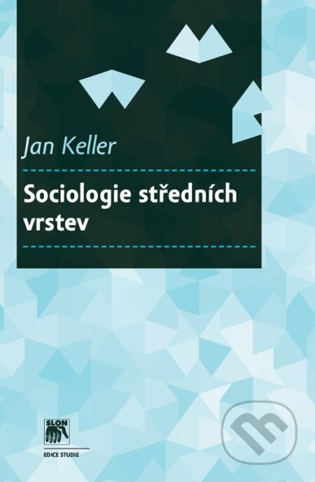 Kniha: Sociologie středních vrstev (Jan Keller). SLON, 2012 Kniha: Sociologie středních vrstev (Jan Keller). SLON, 2012