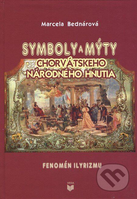 Kniha: Symboly a mýty chorvátskeho národného hnutia (Marcela Bednárová). VEDA, 2012 Kniha: Symboly a mýty chorvátskeho národného hnutia (Marcela Bednárová). VEDA, 2012