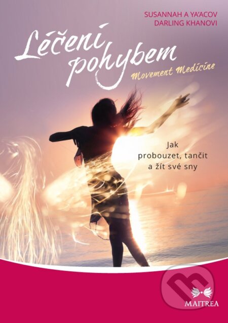 Kniha: Léčení pohybem (Darling Khanovi a Susannah Ya'Acov). Maitrea, 2012 Kniha: Léčení pohybem (Darling Khanovi a Susannah Ya'Acov). Maitrea, 2012
