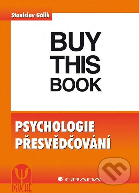 Psychologie přesvědčování - Stanislav Gálik, Grada, 2012