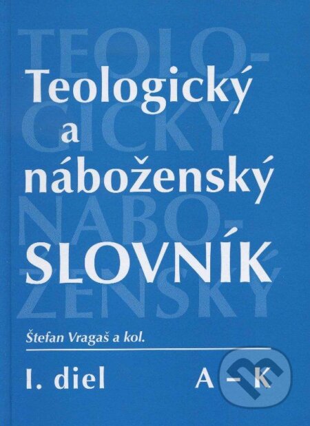 Kniha: Teologický a náboženský slovník (A - K) (Štefan Vragaš a kolektív). Spolok svätého Vojtecha, 2006 Kniha: Teologický a náboženský slovník (A - K) (Štefan Vragaš a kolektív). Spolok svätého Vojtecha, 2006