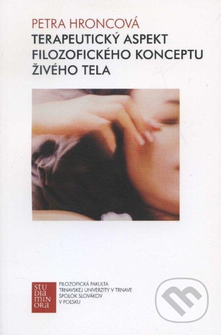 Kniha: Terapeutický aspekt filozofického konceptu živého tela (Petra Hroncová). Trnavská univerzita, 2012 Kniha: Terapeutický aspekt filozofického konceptu živého tela (Petra Hroncová). Trnavská univerzita, 2012