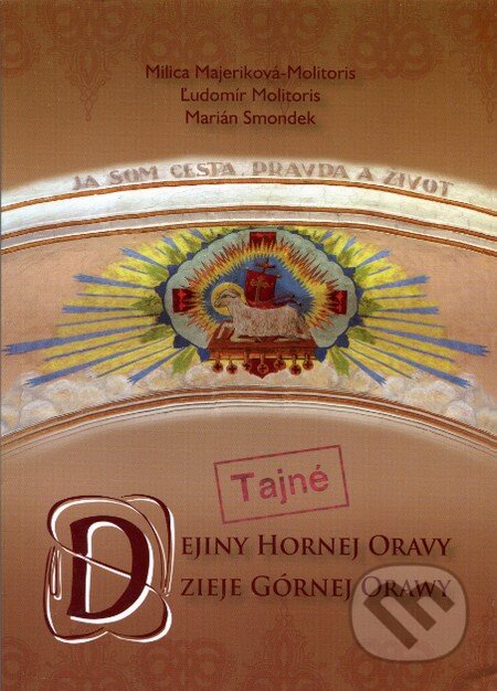 Kniha: Tajné dejiny hornej Oravy (Autorský kolektív). Spolok Slovákov v Poľsku, 2012 Kniha: Tajné dejiny hornej Oravy (Autorský kolektív). Spolok Slovákov v Poľsku, 2012