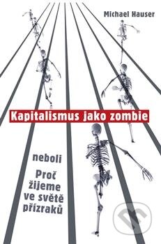 Kniha: Kapitalismus jako zombie (Michael Hauser). Rybka Publishers, 2012 Kniha: Kapitalismus jako zombie (Michael Hauser). Rybka Publishers, 2012