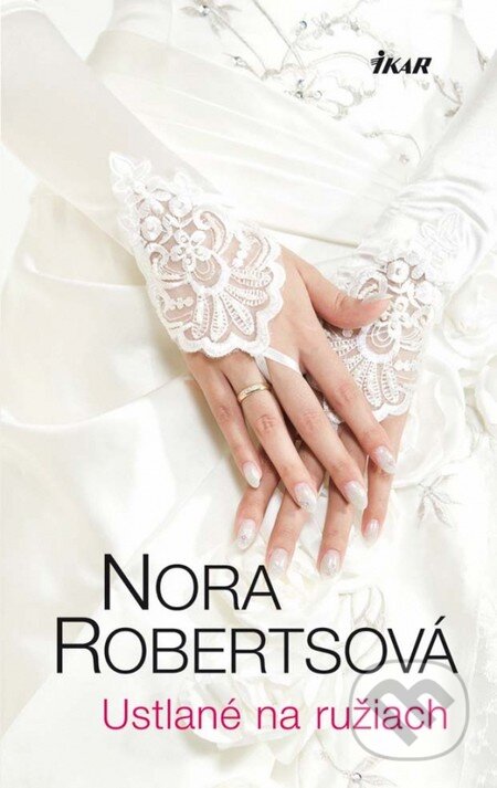 Kniha: Ustlané na ružiach (Nora Roberts). Ikar, 2013 Kniha: Ustlané na ružiach (Nora Roberts). Ikar, 2013