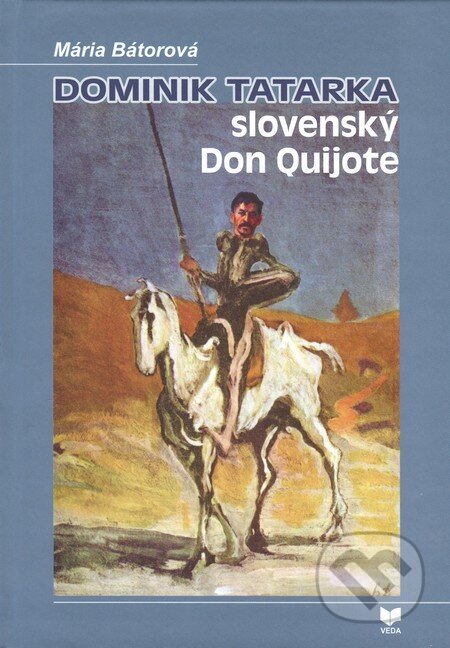Kniha: Dominik Tatarka – slovenský Don Quijote (Mária Bátorová). VEDA, 2012 Kniha: Dominik Tatarka – slovenský Don Quijote (Mária Bátorová). VEDA, 2012