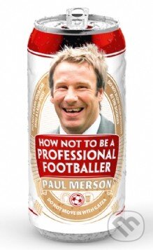 Kniha: How Not to Be a Professional Footballer (Paul Merson). HarperCollins, 2012 Kniha: How Not to Be a Professional Footballer (Paul Merson). HarperCollins, 2012