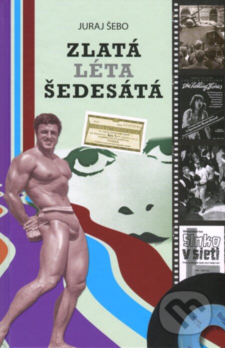 Kniha: Zlatá léta šedesátá (Juraj Šebo). Volvox Globator, 2012 Kniha: Zlatá léta šedesátá (Juraj Šebo). Volvox Globator, 2012