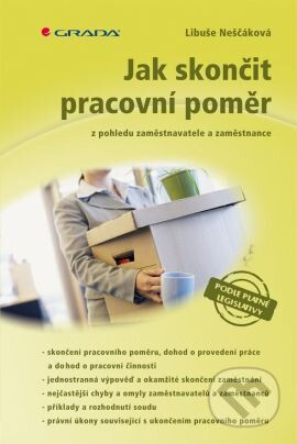 Kniha: Jak skončit pracovní poměr (Libuše Neščáková). Grada, 2013 Kniha: Jak skončit pracovní poměr (Libuše Neščáková). Grada, 2013