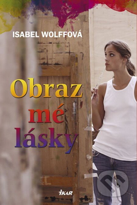 Kniha: Obraz mé lásky (Isabel Wolffová). Ikar CZ, 2013 Kniha: Obraz mé lásky (Isabel Wolffová). Ikar CZ, 2013