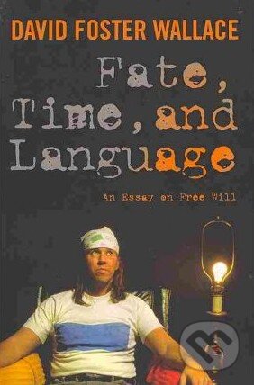 Kniha: Fate, Time, and Language (David Foster Wallace). Columbia University Press, 2010 Kniha: Fate, Time, and Language (David Foster Wallace). Columbia University Press, 2010