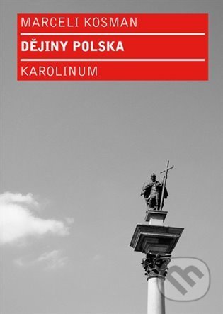 Kniha: Dějiny Polska (Marceli Kosman). Karolinum, 2022 Kniha: Dějiny Polska (Marceli Kosman). Karolinum, 2022