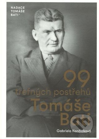 Kniha: 99 trefných postřehů Tomáše Bati (Gabriela Končitíková). Nadace Tomáše Bati, 2021 Kniha: 99 trefných postřehů Tomáše Bati (Gabriela Končitíková). Nadace Tomáše Bati, 2021
