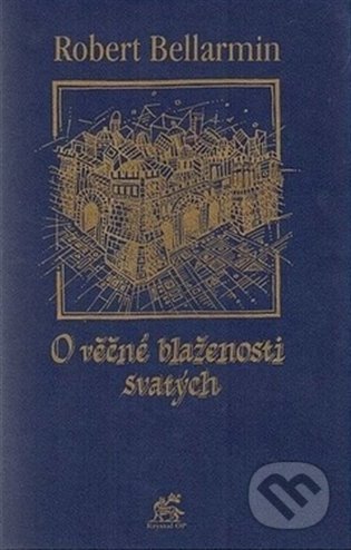 Kniha: O věčné blaženosti svatých (Robert Bellarmin). Krystal OP, 2004 Kniha: O věčné blaženosti svatých (Robert Bellarmin). Krystal OP, 2004