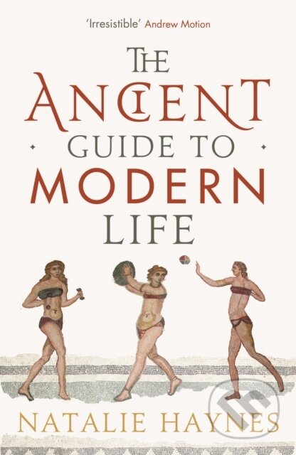 E-kniha: The Ancient Guide to Modern Life (Natalie Haynes). Profile, 2010 E-kniha: The Ancient Guide to Modern Life (Natalie Haynes). Profile, 2010