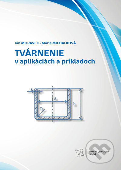 Kniha: Tvárnenie v aplikáciách a príkladoch (Ján Moravec a Mária Michalková). EDIS, 2022 Kniha: Tvárnenie v aplikáciách a príkladoch (Ján Moravec a Mária Michalková). EDIS, 2022