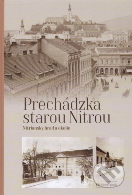 Kniha: Prechádzka starou Nitrou (Nitriansky hrad a okolie) (Vladimír Vnuk). Agris Slovakia, 2021 Kniha: Prechádzka starou Nitrou (Nitriansky hrad a okolie) (Vladimír Vnuk). Agris Slovakia, 2021