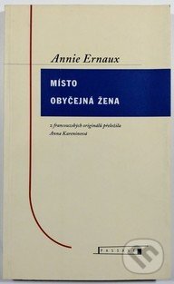 Kniha: Místo / Obyčejná žena (Annie Ernaux). EWA, 1999 Kniha: Místo / Obyčejná žena (Annie Ernaux). EWA, 1999