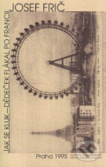 Kniha: Jak se kluk - dědeček flákal po Francii (Josef Frič). Michal Jůza & Eva Jůzová, 1995 Kniha: Jak se kluk - dědeček flákal po Francii (Josef Frič). Michal Jůza & Eva Jůzová, 1995