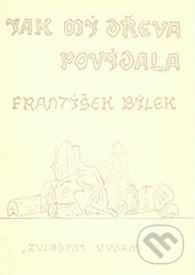 Kniha: Jak mi dřeva povídala (František Bílek). Zvláštní vydání, 1999 Kniha: Jak mi dřeva povídala (František Bílek). Zvláštní vydání, 1999