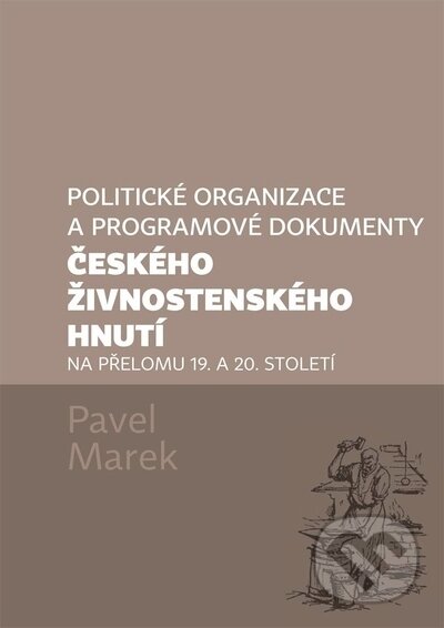 Kniha: Politické organizace a programové dokumenty českého živnostenského hnutí na přelomu 19. a 20. století (Pavel Marek). Univerzita Palackého v Olomouci, 2022 Kniha: Politické organizace a programové dokumenty českého živnostenského hnutí na přelomu 19. a 20. století (Pavel Marek). Univerzita Palackého v Olomouci, 2022