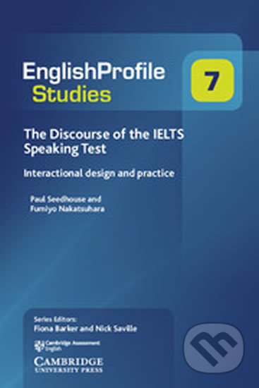 English Profile Studies 7: The Discourse of the IELTS Speaking Test - Paul Seedhouse, Cambridge University Press, 2018