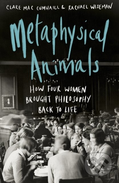 Kniha: Metaphysical Animals (Clare Mac Cumhaill a Rachael Wiseman). Chatto and Windus, 2022 Kniha: Metaphysical Animals (Clare Mac Cumhaill a Rachael Wiseman). Chatto and Windus, 2022