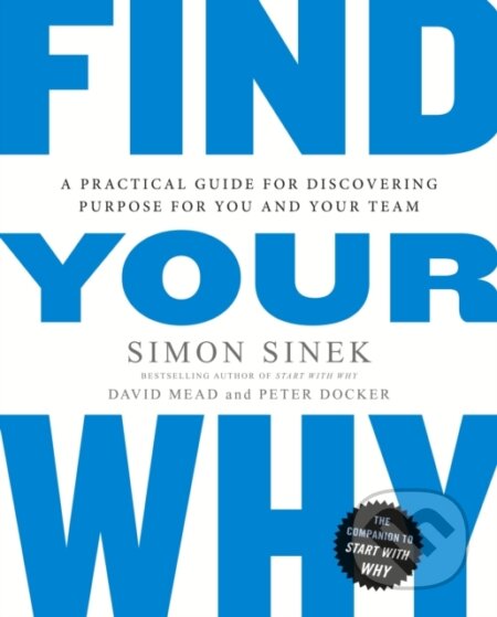 E-kniha: Find Your Why (David Mead, Peter Docker a Simon Sinek). Penguin Books, 2017 E-kniha: Find Your Why (David Mead, Peter Docker a Simon Sinek). Penguin Books, 2017