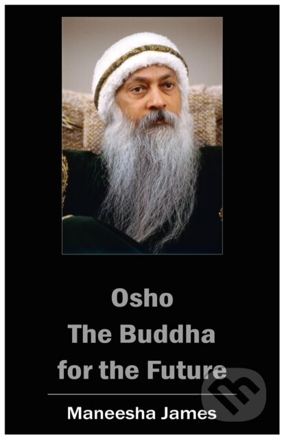 E-kniha: OSHO: The Buddha for the Future (Maneesha James). Osho International, 2018 E-kniha: OSHO: The Buddha for the Future (Maneesha James). Osho International, 2018