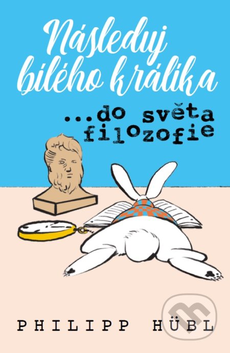 Kniha: Následuj bílého králíka…do světa filozofie (Philipp Hubl). BETA - Dobrovský, 2022 Kniha: Následuj bílého králíka…do světa filozofie (Philipp Hubl). BETA - Dobrovský, 2022