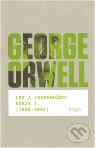 E-kniha: Lev a jednorožec : Eseje I. (1928–1941) (George Orwell). Argo, 2014 E-kniha: Lev a jednorožec : Eseje I. (1928–1941) (George Orwell). Argo, 2014