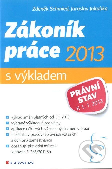 Kniha: Zákoník práce 2013 – s výkladem (Jaroslav Jakubka a Zdeněk Schmied). Grada, 2013 Kniha: Zákoník práce 2013 – s výkladem (Jaroslav Jakubka a Zdeněk Schmied). Grada, 2013