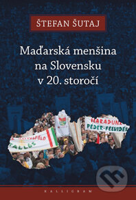 Kniha: Maďarská menšina na Slovensku v 20. storočí (Štefan Šutaj). Kalligram, 2012 Kniha: Maďarská menšina na Slovensku v 20. storočí (Štefan Šutaj). Kalligram, 2012