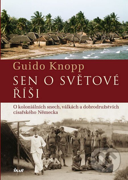 Kniha: Sen o světové říši (Guido Knopp). Ikar CZ, 2013 Kniha: Sen o světové říši (Guido Knopp). Ikar CZ, 2013