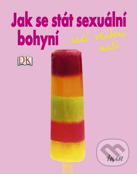 Kniha: Jak se stát sexuální bohyní (Autorský kolektiv). Ikar CZ, 2013 Kniha: Jak se stát sexuální bohyní (Autorský kolektiv). Ikar CZ, 2013