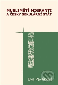 Kniha: Muslimští migranti a český sekulární stát (Eva Pavlíková). Pavel Mervart, 2013 Kniha: Muslimští migranti a český sekulární stát (Eva Pavlíková). Pavel Mervart, 2013