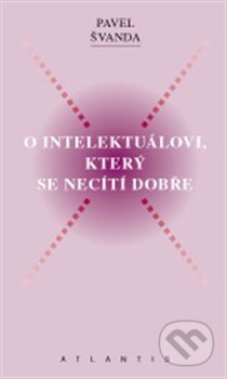 Kniha: O intelektuálovi, který se necítí dobře (Pavel Švanda). Atlantis, 2012 Kniha: O intelektuálovi, který se necítí dobře (Pavel Švanda). Atlantis, 2012