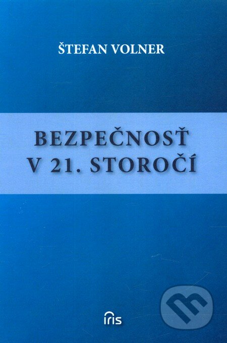 Kniha: Bezpečnosť v 21. storočí (Štefan Volner). IRIS, 2012 Kniha: Bezpečnosť v 21. storočí (Štefan Volner). IRIS, 2012