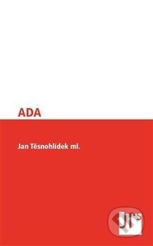 Kniha: ADA (Jan Těsnohlídek). Jan Těsnohlídek - JT´s nakladatelství, 2012 Kniha: ADA (Jan Těsnohlídek). Jan Těsnohlídek - JT´s nakladatelství, 2012